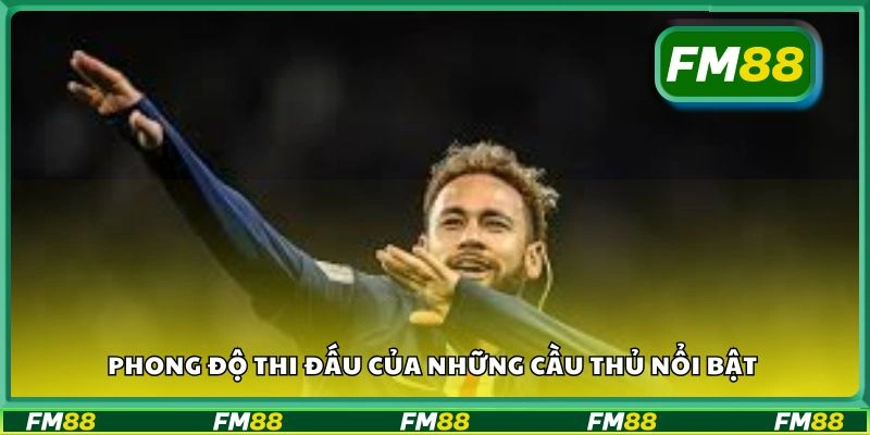 Phong độ thi đấu của những cầu thủ nổi bật