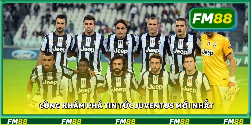 Cùng khám phá tin tức Juventus mới nhất