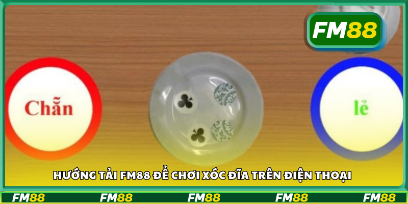 Hướng tải FM88 để chơi xóc đĩa trên điện thoại