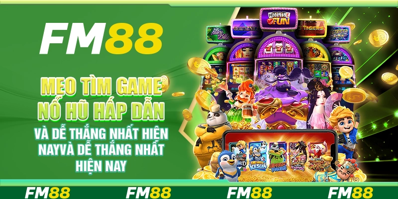 Mẹo tìm game nổ hũ hấp dẫn và dễ thắng nhất hiện nay