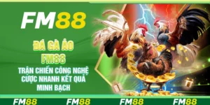 Đá gà ảo FM88 – Trận chiến công nghệ cược nhanh kết quả minh bạch
