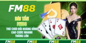 Bài tấn FM88 – Trò chơi đối kháng đỉnh cao cược nhanh thắng lớn