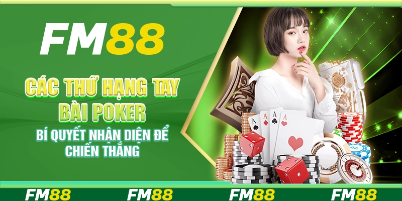Các thứ hạng tay bài poker – Bí quyết nhận diện để chiến thắng
