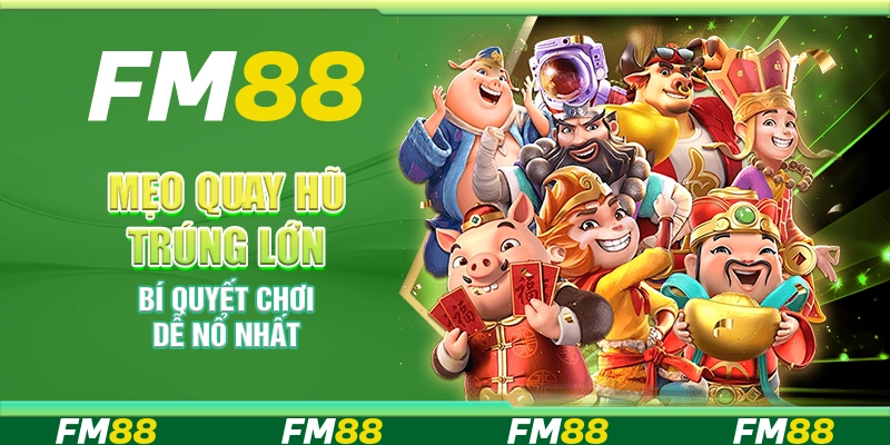 Mẹo quay hũ trúng lớn – Bí quyết chơi dễ nổ nhất