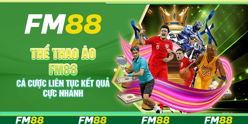 Thể thao Ảo FM88 – Cá cược liên tục kết quả cực nhanh