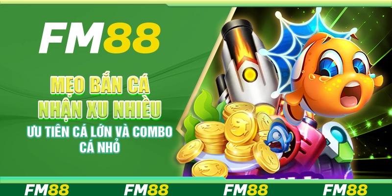 Mẹo bắn cá nhận xu nhiều – Ưu tiên cá lớn và combo cá nhỏ