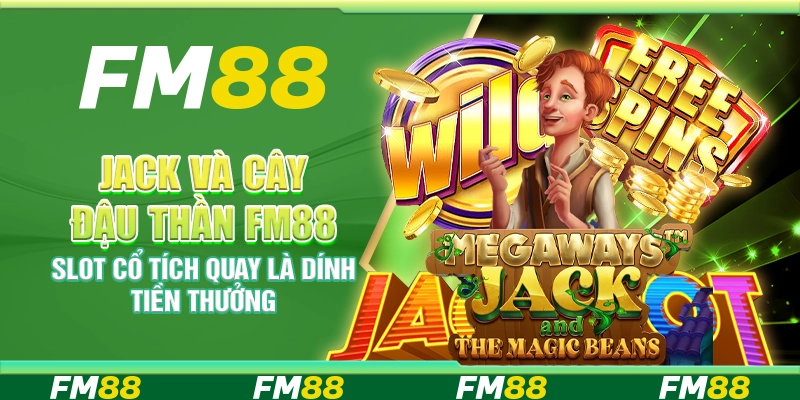 Jack và Cây Đậu Thần FM88 – Slot cổ tích quay là dính tiền thưởng