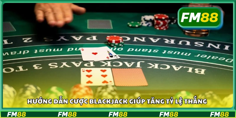 Hướng dẫn cược Blackjack nâng cao tỷ lệ thắng