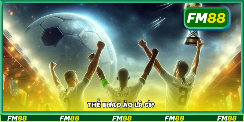 Tìm hiểu chung về thể thao Ảo FM88