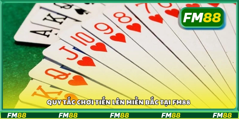 Quy tắc chơi Tiến Lên Miền Bắc tại FM88